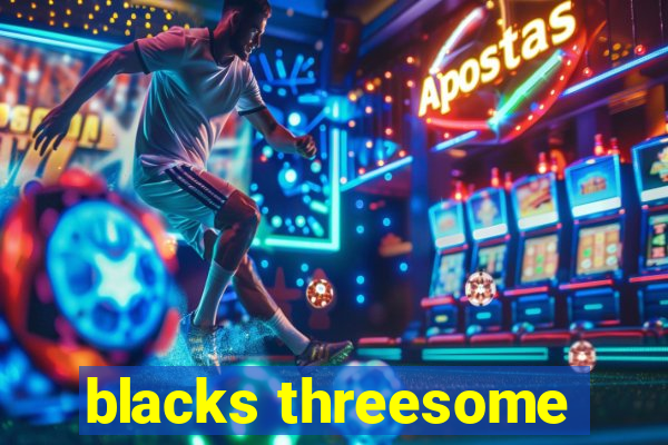 blacks threesome