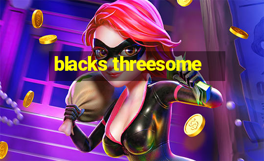 blacks threesome