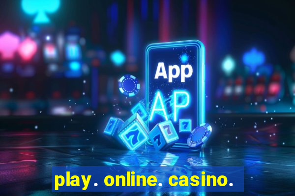 play. online. casino.