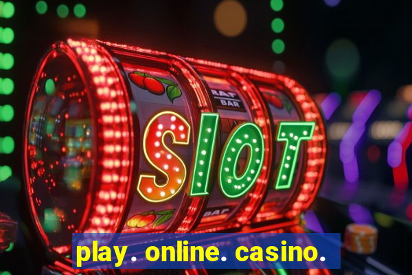 play. online. casino.