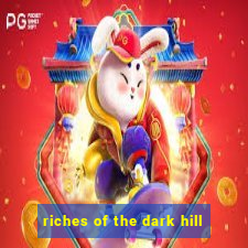 riches of the dark hill