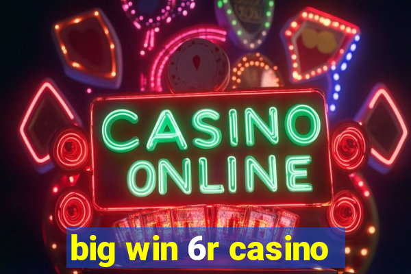 big win 6r casino