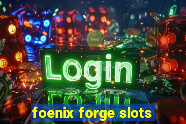 foenix forge slots