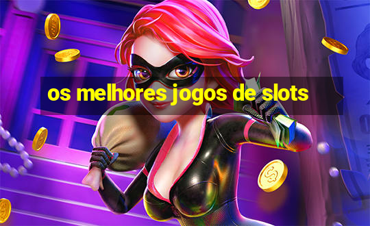 os melhores jogos de slots