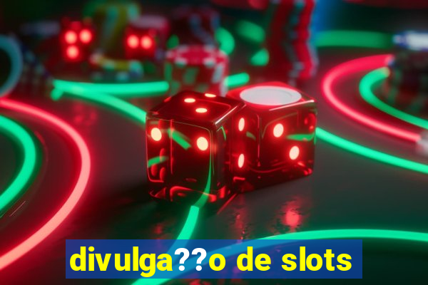 divulga??o de slots