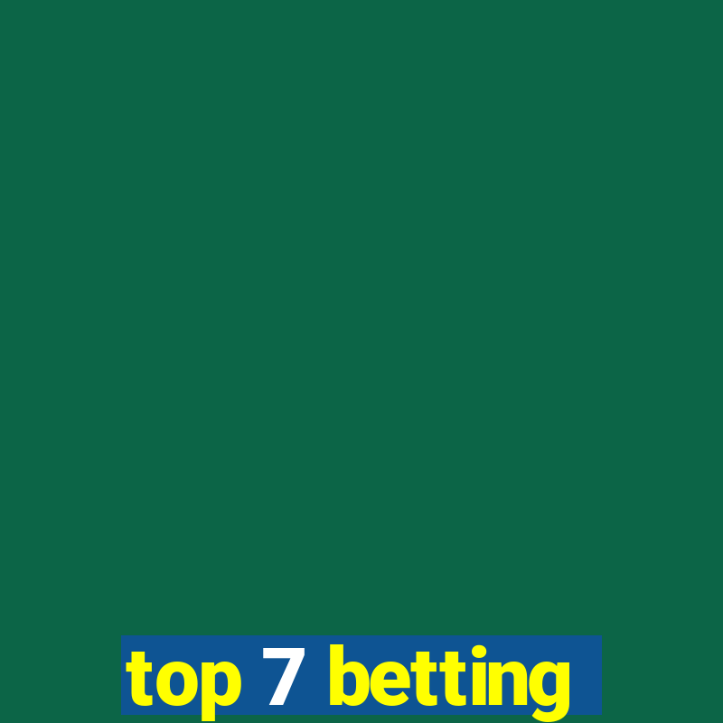 top 7 betting