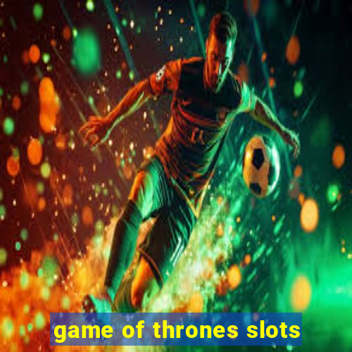 game of thrones slots