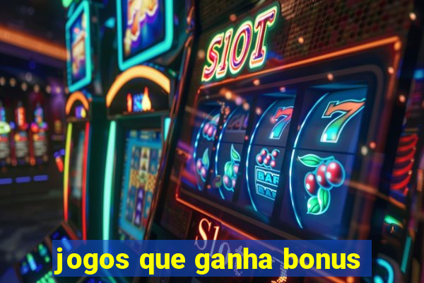 jogos que ganha bonus