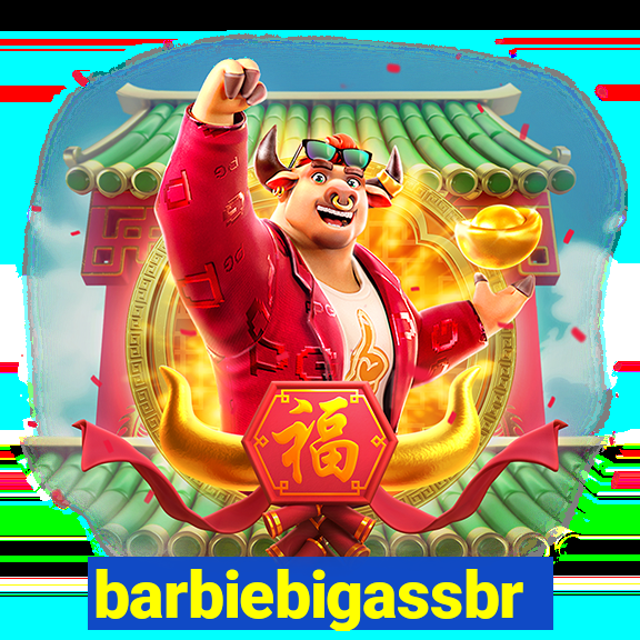 barbiebigassbr