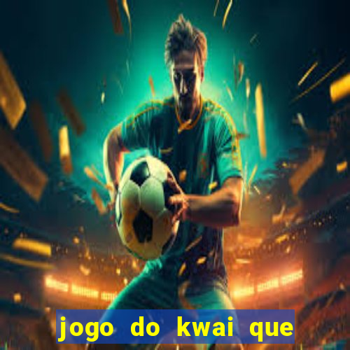 jogo do kwai que ganha dinheiro