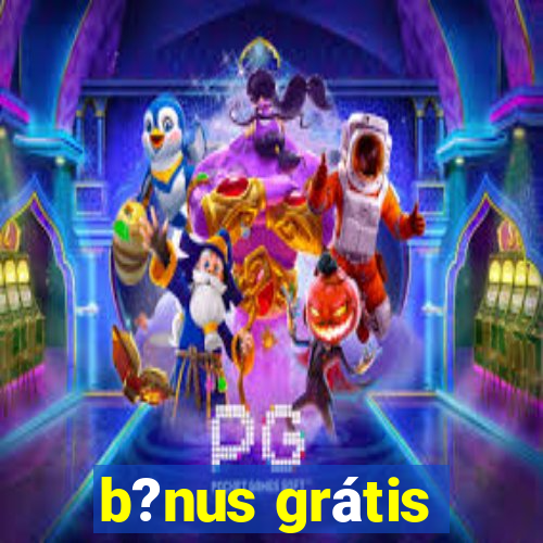 b?nus grátis