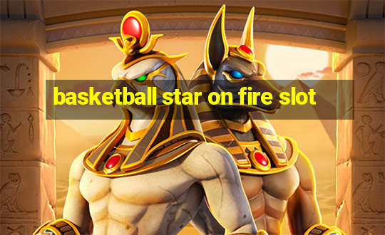 basketball star on fire slot