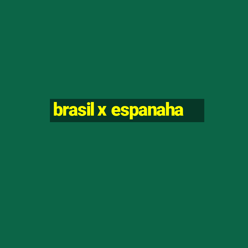 brasil x espanaha