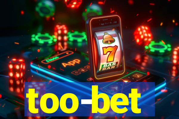 too-bet