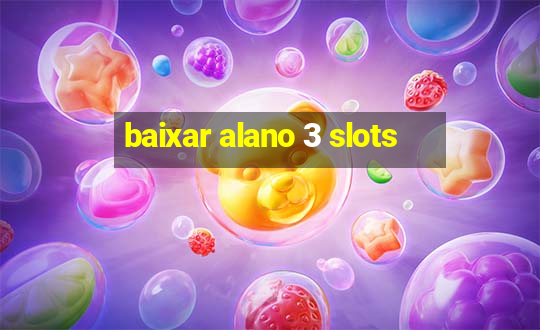 baixar alano 3 slots