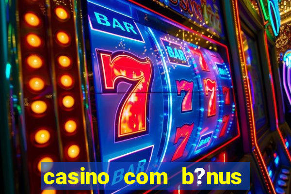 casino com b?nus no cadastro