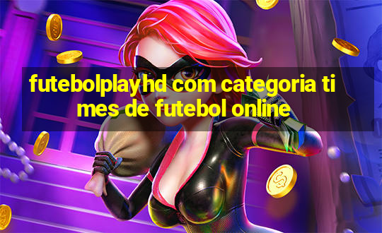 futebolplayhd com categoria times de futebol online