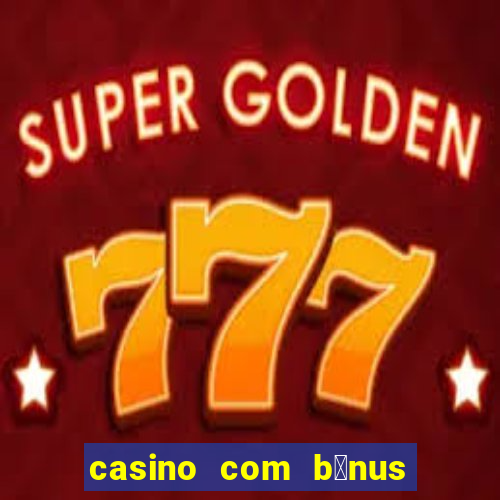 casino com b么nus no cadastro