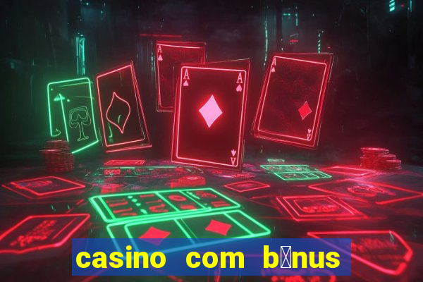 casino com b么nus no cadastro