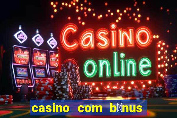 casino com b么nus no cadastro