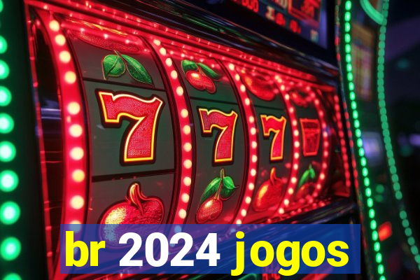 br 2024 jogos