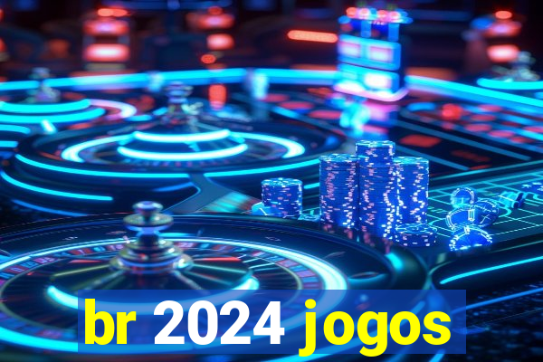 br 2024 jogos