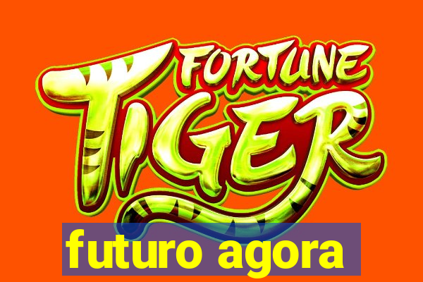 futuro agora