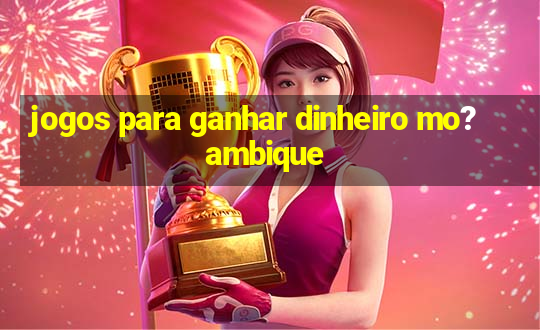 jogos para ganhar dinheiro mo?ambique