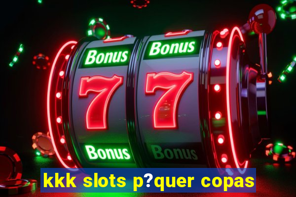 kkk slots p?quer copas