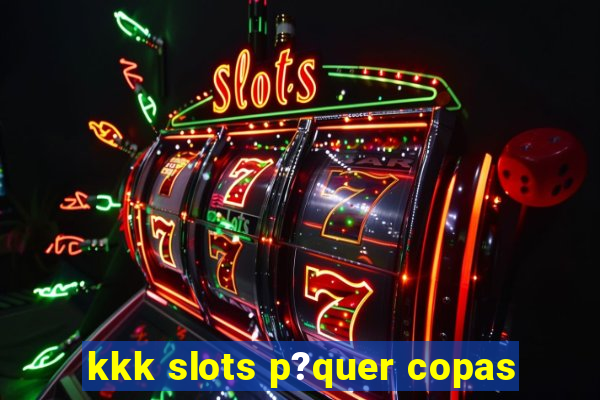 kkk slots p?quer copas