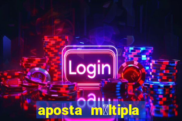 aposta m煤ltipla como funciona