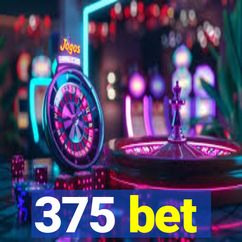 375 bet