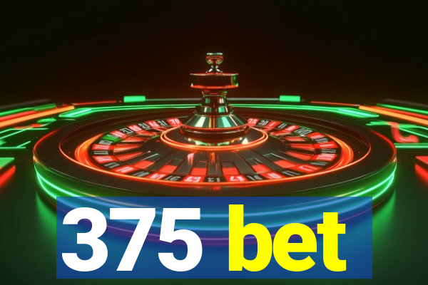 375 bet