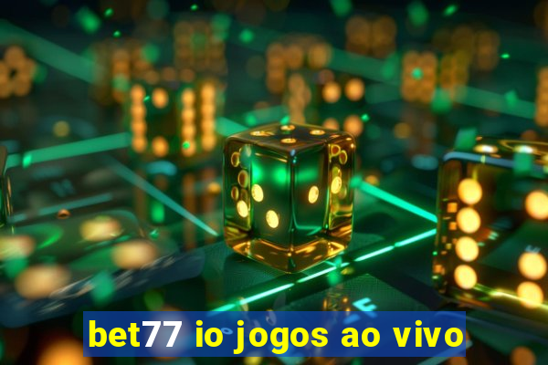 bet77 io jogos ao vivo