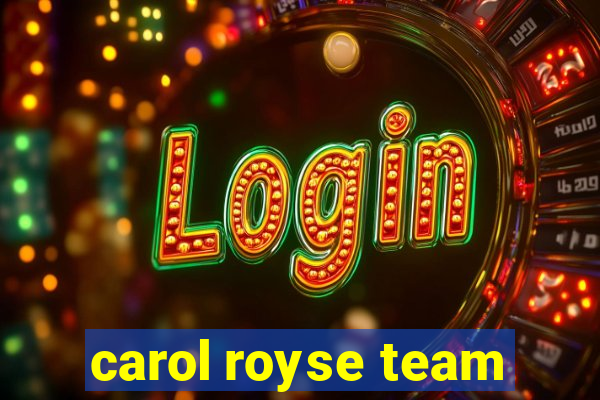 carol royse team