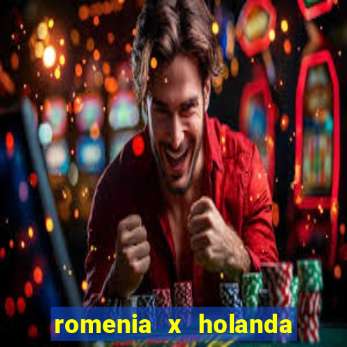 romenia x holanda onde assistir