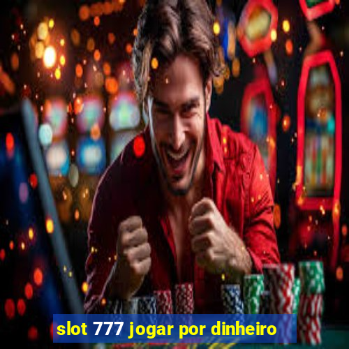 slot 777 jogar por dinheiro