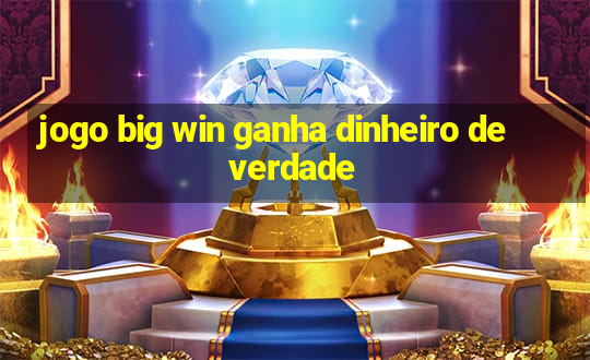 jogo big win ganha dinheiro de verdade