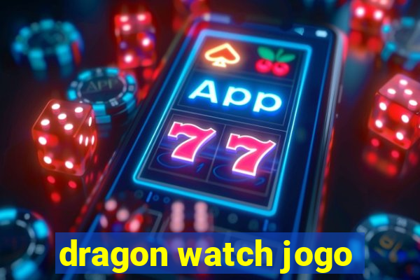 dragon watch jogo