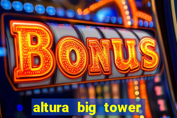 altura big tower beto carrero