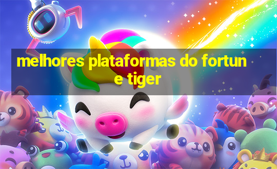 melhores plataformas do fortune tiger