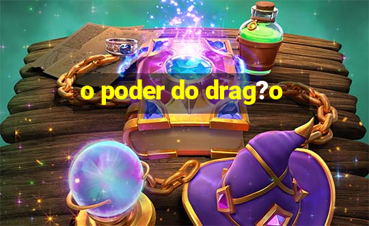 o poder do drag?o