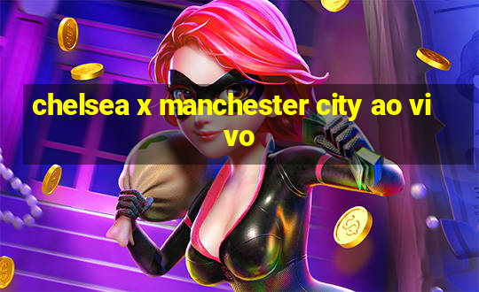 chelsea x manchester city ao vivo