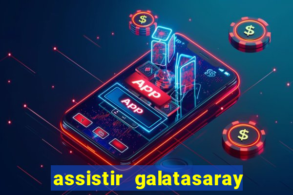 assistir galatasaray ao vivo