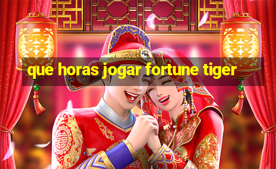 que horas jogar fortune tiger