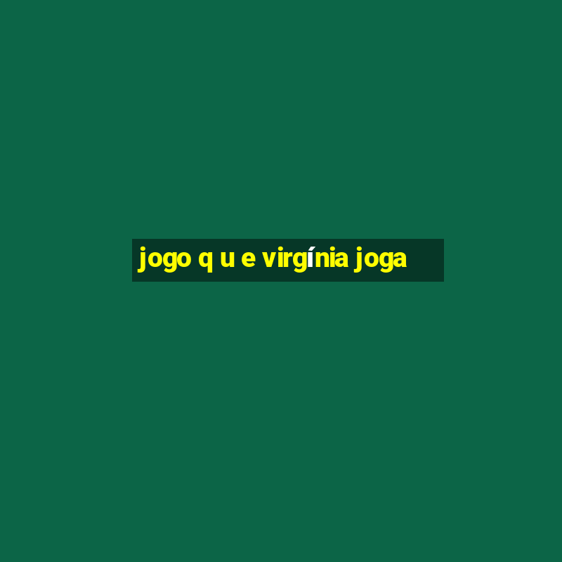 jogo q u e virgínia joga