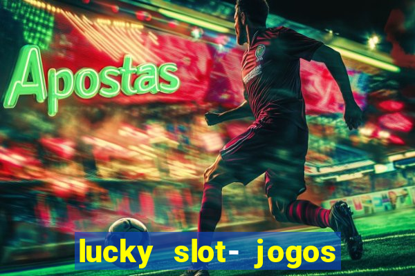 lucky slot- jogos de cassino