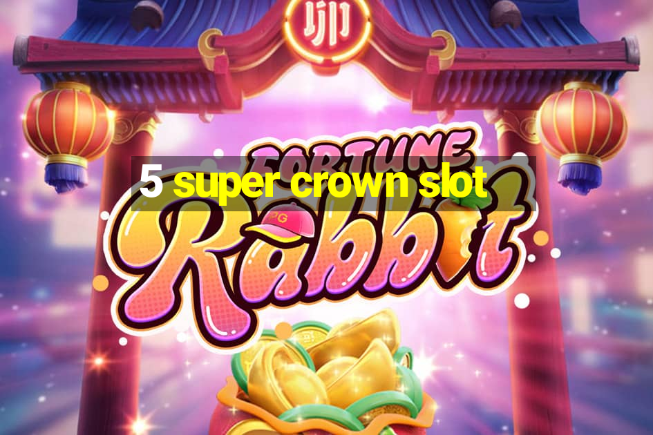 5 super crown slot