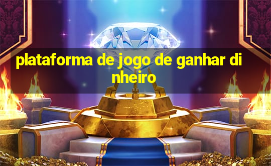 plataforma de jogo de ganhar dinheiro