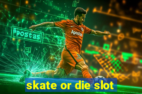 skate or die slot